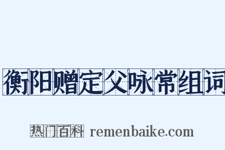 衡阳赠定父咏常组词是什么意思的图片